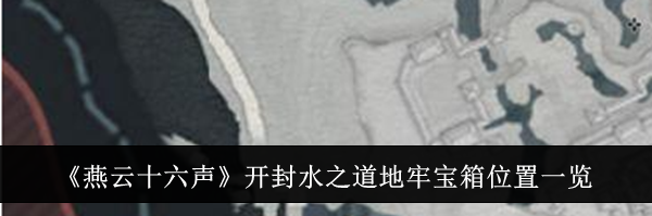 《燕云十六声》开封水之道地牢宝箱位置一览