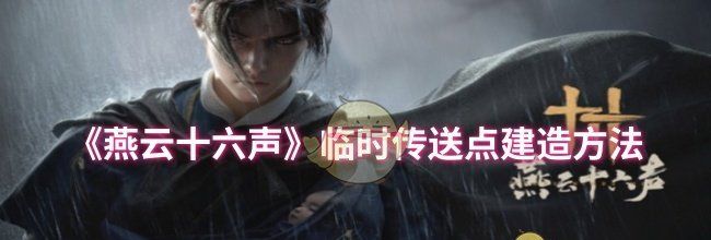 《燕云十六声》临时传送点建造方法