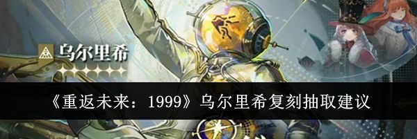 《重返未来：1999》乌尔里希复刻抽取建议