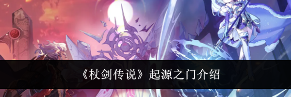 《杖剑传说》起源之门介绍
