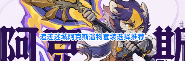 追迹迷城阿克斯遗物套装选择推荐