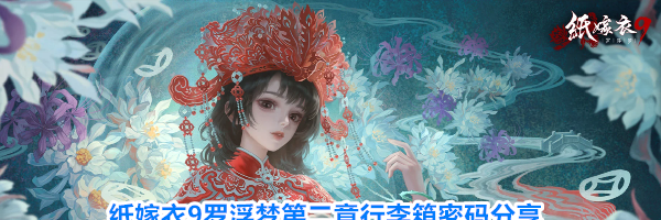 纸嫁衣9罗浮梦第二章行李箱密码分享