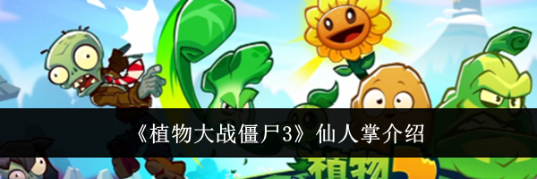 《植物大战僵尸3》仙人掌介绍
