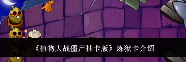 《植物大战僵尸抽卡版》炼狱卡介绍