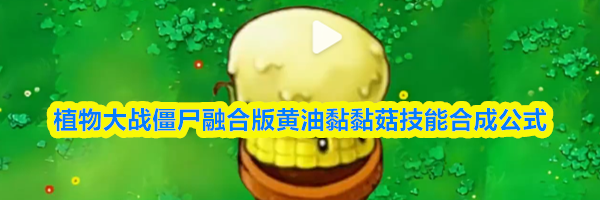 植物大战僵尸融合版黄油黏黏菇技能合成公式