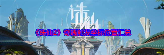 《诛仙2》奇遇触发坐标位置汇总
