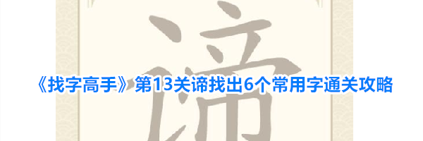 《找字高手》第13关谛找出6个常用字通关攻略