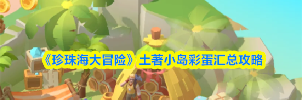 《珍珠海大冒险》土著小岛彩蛋汇总攻略