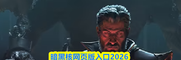 暗黑核网页版入口2026