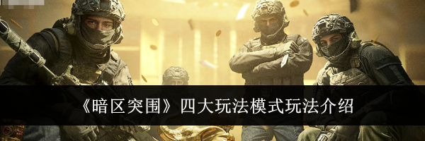 《暗区突围》四大玩法模式玩法介绍