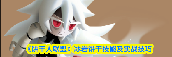 《饼干人联盟》冰岩饼干技能及实战技巧