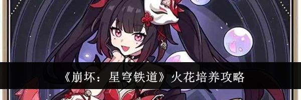 《崩坏：星穹铁道》火花培养攻略