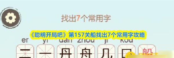 《聪明开局吧》第157关船找出7个常用字攻略