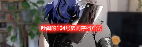 吵闹的104号房间存档方法