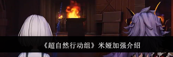 《超自然行动组》米娅加强介绍