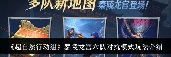 《超自然行动组》泰陵龙宫六队对抗模式玩法介绍