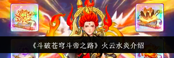 《斗破苍穹斗帝之路》火云水炎介绍