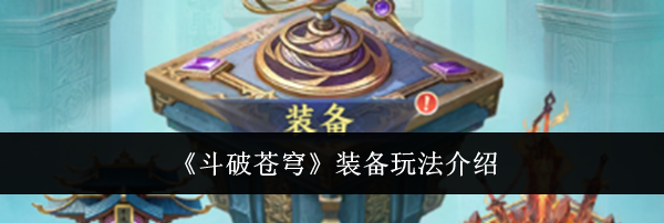 《斗破苍穹》装备玩法介绍