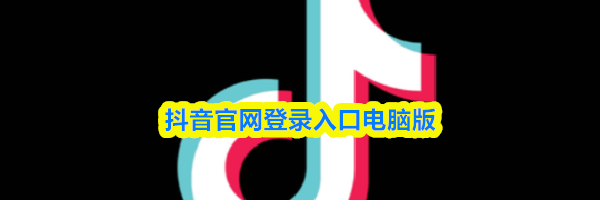 抖音官网登录入口电脑版