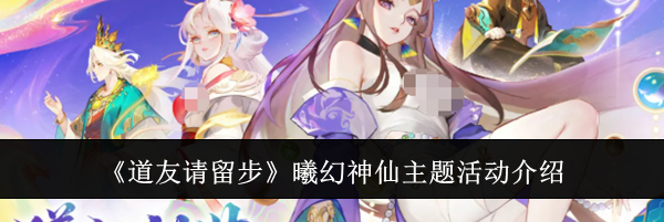 《道友请留步》曦幻神仙主题活动介绍