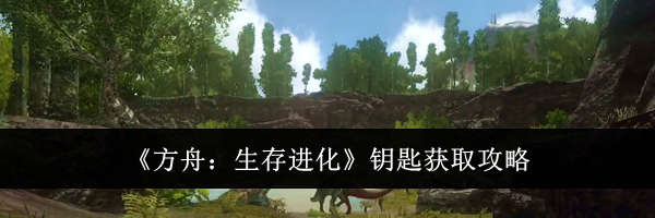 《方舟：生存进化》钥匙获取攻略
