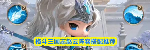 格斗三国志赵云阵容搭配推荐