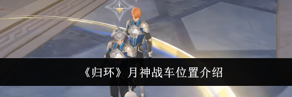 《归环》月神战车位置介绍