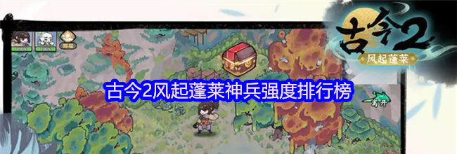 古今2风起蓬莱神兵强度排行榜