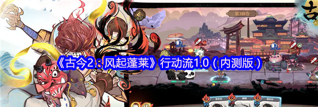 《古今2：风起蓬莱》行动流1.0（内测版）
