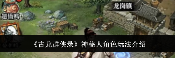 《古龙群侠录》神秘人角色玩法介绍