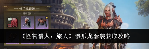 《怪物猎人：旅人》惨爪龙套装获取攻略