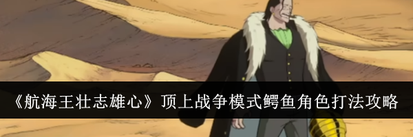 《航海王壮志雄心》顶上战争模式鳄鱼角色打法攻略