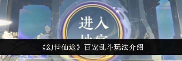 《幻世仙途》百宠乱斗玩法介绍
