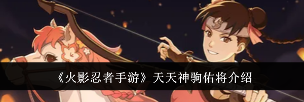 《火影忍者手游》天天神驹佑将介绍