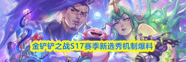 金铲铲之战S17赛季新选秀机制爆料