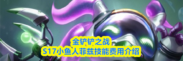 金铲铲之战S17小鱼人菲兹技能费用介绍