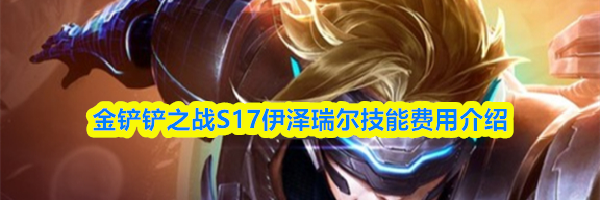 金铲铲之战S17伊泽瑞尔技能费用介绍