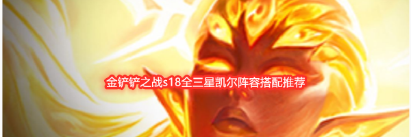 金铲铲之战s18全三星凯尔阵容搭配推荐