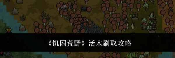 《饥困荒野》活木刷取攻略