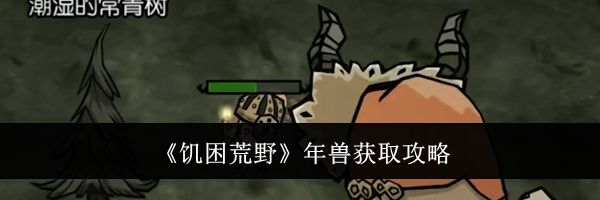 《饥困荒野》年兽获取攻略