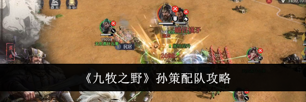 《九牧之野》孙策配队攻略