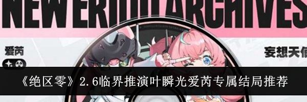 《绝区零》2.6临界推演叶瞬光爱芮专属结局推荐