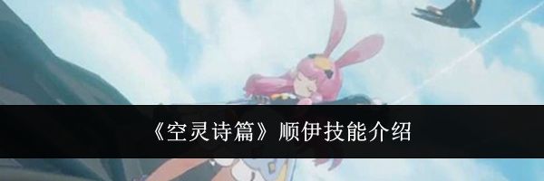 《空灵诗篇》顺伊技能介绍