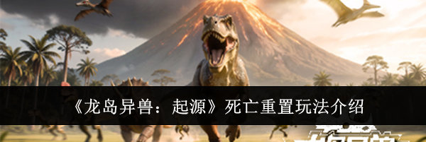 《龙岛异兽：起源》死亡重置玩法介绍