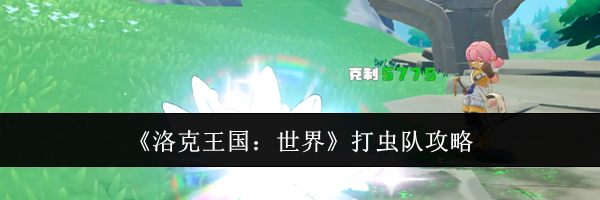 《洛克王国：世界》打虫队攻略