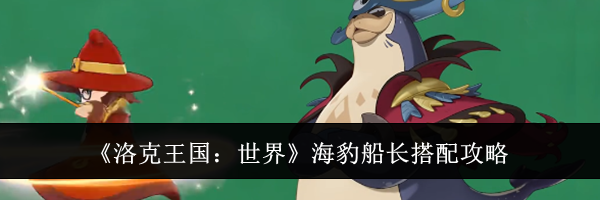 《洛克王国：世界》海豹船长搭配攻略