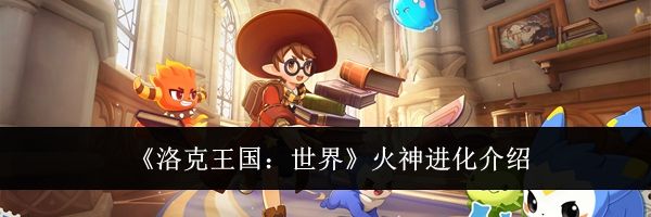 《洛克王国：世界》火神进化介绍