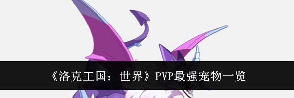 《洛克王国：世界》PVP最强宠物一览