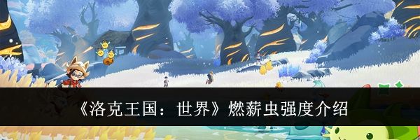 《洛克王国：世界》燃薪虫强度介绍