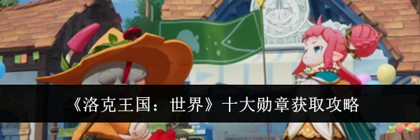 《洛克王国：世界》十大勋章获取攻略